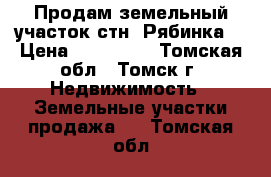 Продам земельный участок стн “Рябинка“ › Цена ­ 200 000 - Томская обл., Томск г. Недвижимость » Земельные участки продажа   . Томская обл.